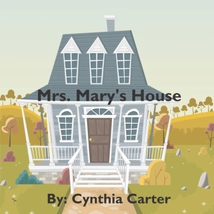 Mrs. Mary's House by Cynthia Carter