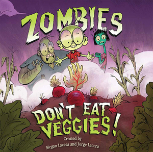 Zombies Don't Eat Veggies by Jorge Lacera, Megan Lacera