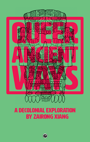 Queer Ancient Ways: A Decolonial Exploration by Zairong Xiang