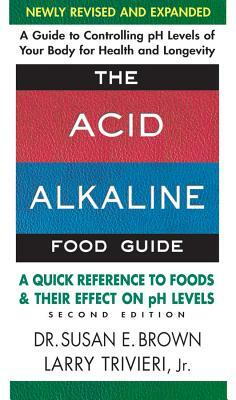The Acid-Alkaline Food Guide - Second Edition: A Quick Reference to Foods and Their Effect on PH Levels by Larry Trivieri, Susan E. Brown