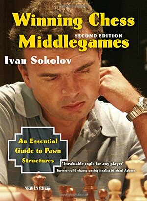 Winning Chess Middlegames: An Essential Guide to Pawn Structures by Ivan Sokolov