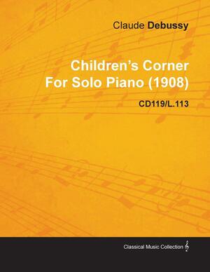 Children's Corner by Claude Debussy for Solo Piano (1908) Cd119/L.113 by Claude Debussy