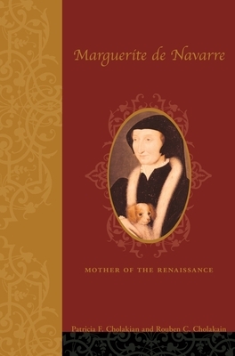 Marguerite de Navarre (1492-1549): Mother of the Renaissance by Rouben Cholakian, Patricia Francis Cholakian