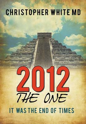 2012 - The One: It Was the End of Times by Christopher White MD