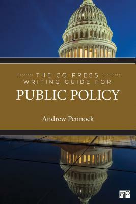 The CQ Press Writing Guide for Public Policy by Andrew S. Pennock