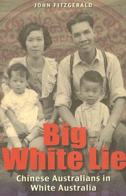 Big White Lie: Chinese Australians in White Australia by John Fitzgerald
