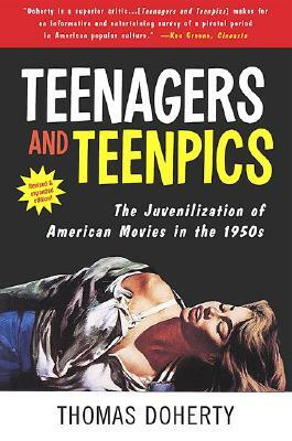 Teenagers and Teenpics: The Juvenilization of American Movies in the 1950's by Thomas Doherty