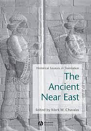 The Ancient Near East: Historical Sources in Translation by Mark W. Chavalas