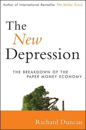 The New Depression:The Breakdown of the Paper Money Economy by Richard Duncan