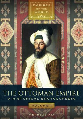 The Ottoman Empire [2 Volumes]: A Historical Encyclopedia by Mehrdad Kia