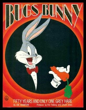 Bugs Bunny: Fifty Years and Only One Grey Hare by Joe Adamson