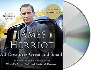 All Creatures Great and Small: The Warm and Joyful Memoirs of the World's Most Beloved Animal Doctor by James Herriot