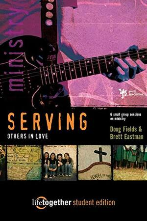 SERVING Others in Love--Student Edition: 6 Small Group Sessions on Ministry by Doug Fields, Brett Eastman