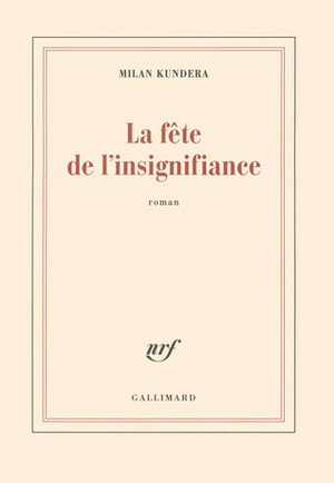 La fête de l'insignifiance by Milan Kundera