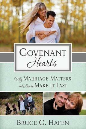 Covenant Hearts: Why Marriage Matters and How to Make It Last by Bruce C. Hafen
