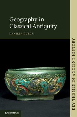 Geography in Classical Antiquity. Daniela Dueck with Contributions by Kai Brodersen by Daniela Dueck