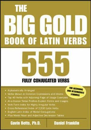 The Big Gold Book of Latin Verbs: 555 Fully Conjugated Verbs by Daniel Franklin, Gavin Betts