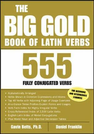 The Big Gold Book of Latin Verbs: 555 Fully Conjugated Verbs by Gavin Betts, Daniel Franklin