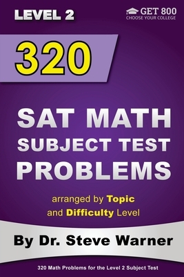 320 SAT Math Subject Test Problems arranged by Topic and Difficulty Level - Level 2: 160 Questions with Solutions, 160 Additional Questions with Answe by Steve Warner