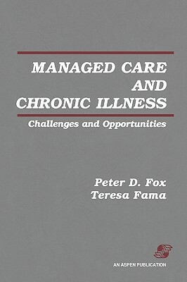 Managed Care & Chronic Illness by Charles Fox, Peter D. Fox, Teresa A. Fama