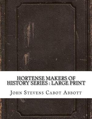 Hortense Makers of History Series: large print by John Stevens Cabot Abbott