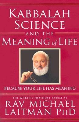 Kabbalah, Science and the Meaning of Life: Because Your Life Has Meaning by Rav Michael Laitman