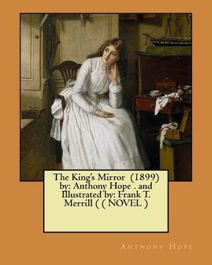 The King's Mirror (1899) by: Anthony Hope . and Illustrated by: Frank T. Merrill ( ( NOVEL ) by Anthony Hope