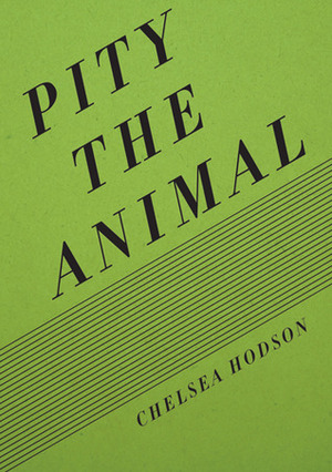 Pity the Animal by Chelsea Hodson
