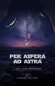 per aspera ad astra - volume i - from ashes (a star wars fanfic) by RavenKnight92 (Blossom Holland)