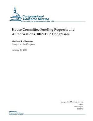 House Committee Funding Requests and Authorizations, 104th-113th Congresses by Congressional Research Service