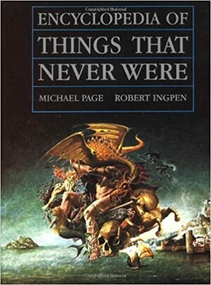 Encyclopedia of Things That Never Were: Creatures, Places, and People by Michael F. Page, Robert Ingpen