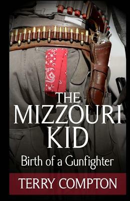 The Mizzouri Kid: Birth of a Gunfighter by Terry Compton