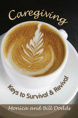 Caregiving: Keys to Survival and Revival by Monica Dodds, Bill Dodds