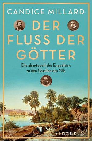 Der Fluss der Götter: Die abenteuerliche Expedition zu den Quellen des Nils by Candice Millard