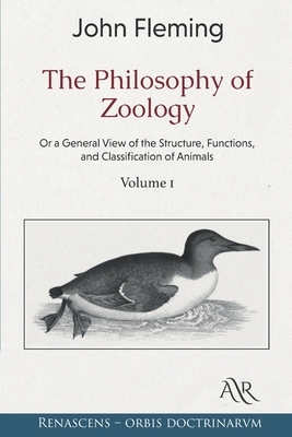 The Philosophy of Zoology: Or a General View of the Structure, Functions, and Classification of Animals. Volume 1 by John Fleming
