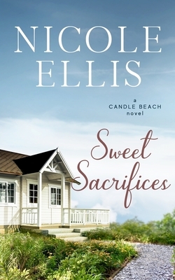 Sweet Sacrifices: A Candle Beach Novel by Nicole Ellis