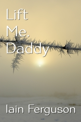 Lift Me, Daddy by Iain Ferguson
