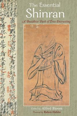 The Essential Shinran: A Buddhist Path of True Entrusting by Alfred Bloom