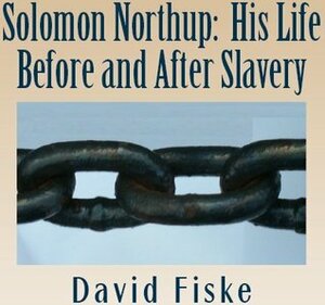 Solomon Northup: His Life Before and After Slavery by David Fiske