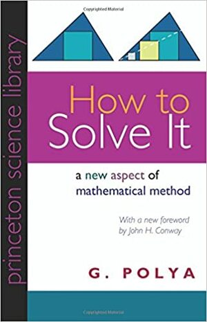 How to Solve It: A New Aspect of Mathematical Method by George Pólya