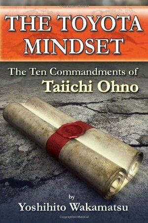 The Toyota Mindset, the Ten Commandments of Taiichi Ohno by Yoshihito Wakamatsu