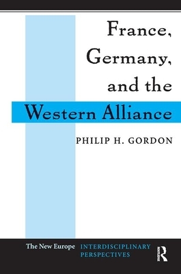 France, Germany, and the Western Alliance by Philip H. Gordon