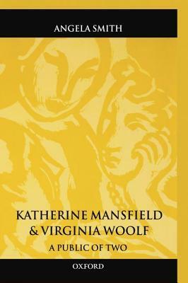 Katherine Mansfield and Virginia Woolf: A Public of Two by Angela K. Smith