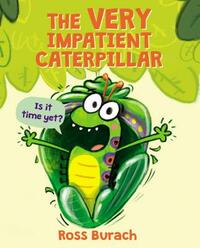 The Very Impatient Caterpillar by Ross Burach