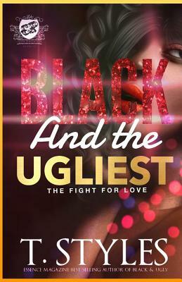 Black And The Ugliest: The Fight For Love (The Cartel Publications Presents) by T. Styles