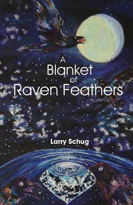 A Blanket of Raven Feathers by Larry Schug