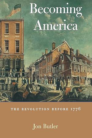 Becoming America: The Revolution Before 1776 by Jon Butler