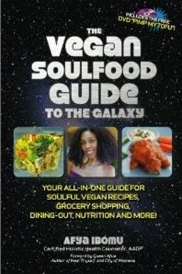 The Vegan Soul Food Guide to the Galaxy: Your All-in-One Guide for Soulful Vegan Recipes, Grocery Shopping, Dining-Out, Nutrition, and More!, with DVD Pimp My Tofu by Afya Ibomu, goldi golg, Queen Afua