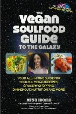 The Vegan Soul Food Guide to the Galaxy: Your All-in-One Guide for Soulful Vegan Recipes, Grocery Shopping, Dining-Out, Nutrition, and More!, with DVD Pimp My Tofu by goldi golg, Queen Afua, Afya Ibomu