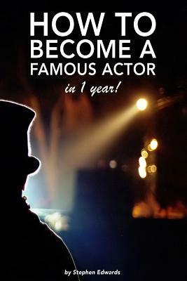 How to become a famous actor - in 1 year: The secret by Stephen Edwards